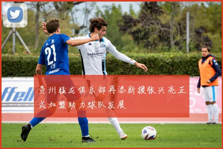 贵州猛龙俱乐部再添新援张兴亮正式加盟助力球队发展