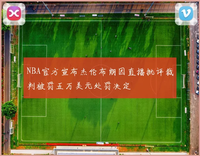 NBA官方宣布杰伦布朗因直播批评裁判被罚五万美元处罚决定